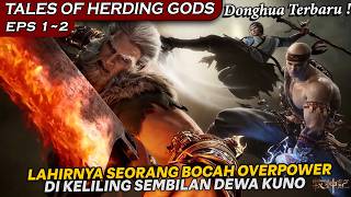 LAHIRNYA BOCAH OVERPOWER YANG DIRAWAT SEMBILAN DEWA KUNO - ALUR TALES OF HERDING GODS EPS 1-2