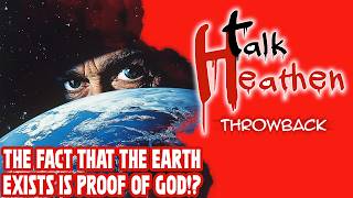 'The Fact That The Earth Even Exists Proves God!?' | Talk Heathen: Throwback