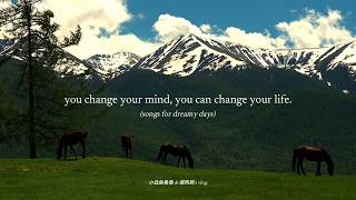 you change your mind, you can change your life. — (songs for dreamy days)