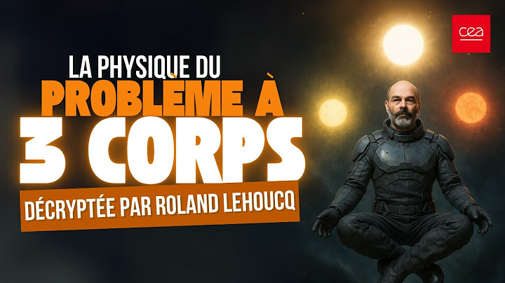 ☀La physique du Problème à trois corps décryptée par Roland Lehoucq, science versus science-fiction