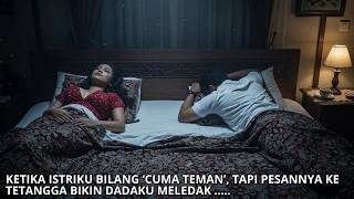KETIKA ISTRIKU BILANG ‘CUMA TEMAN’, TAPI PESANNYA KE TETANGGA BIKIN DADAKU MELEDAK