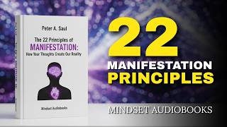 The 22 Principles of Manifestation: How Your Thoughts Create Your Reality (FULL AUDIOBOOK)