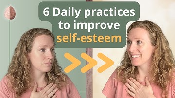 6 Deep and Lasting Ways to Improve Your Self-Esteem