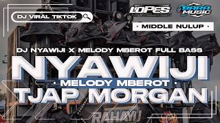 DJ NYAWIJI X MELODY MBEROT TJAP MORGAN FULL BASS BLAYER MIDDLE NULUP PREI NROTOK VIRAL TIKTOK 2024