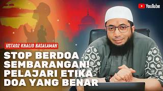 UBAH CARA BERDOAMU ‼️ SEPERTI INILAH CARA ORANG BERIMAN BERDOA  -  Ustadz Khalid Basalamah