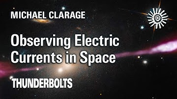 Michael Clarage: Observing Electric Currents in Space | Thunderbolts