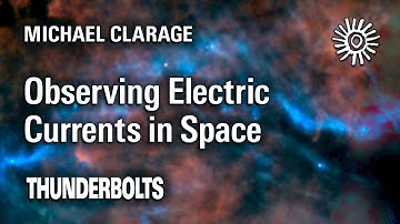Michael Clarage: Observing Electric Currents in Space | Thunderbolts