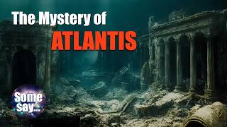 ATLANTIS : Uncovering the Truth Behind the Lost Civilization | Some Say…