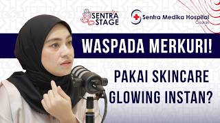 Pakai Skincare Glowing Instan? Waspada Merkuri! -  dr. Tamara Friska Ristia, Sp.D.V.E | Sentra Stage