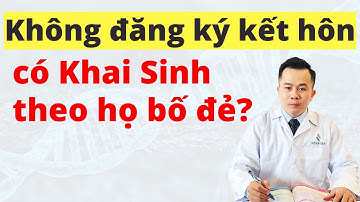 Sự Thật Ít Ai Biết: Không Đăng Ký Kết Hôn Vẫn Có Thể Khai Sinh Cho Con Theo Họ Bố Đẻ