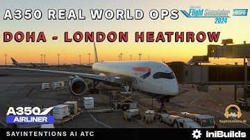 MSFS 2024 IniBuilds A350 *Long Haul* Doha ✈︎ London Heathrow Real World Ops SayIntentions AI ATC