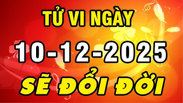 Tu Vi Hang Ngay 10-12-2025 Gặp Vận May Bất Ngờ Con Giáp Được Lộc Trời Có Tiền Tỷ Giàu Nứt Vách