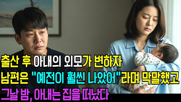 출산 후 아내 외모 변화에 실망해 막말했다가 가족을 잃은 남편의 최후