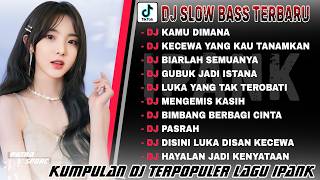 KUMPULAN DJ SLOW BASS TERBARU 2024 | DJ KAMU DIMANA IPANK | DJ KECEWA YANG KAU TANAMKAN | FULL ALBUM