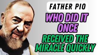 PADRE PIO: THOSE WHO PRAYED THIS ONCE RECEIVED THE MIRACLE QUICKLY.