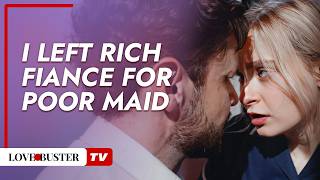 I Left Rich Fiance For Poor Maid | @LoveBusterTV