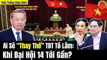 Ai Sẽ “Thay Thế” TBT Tô Lâm: Khi Đại Hội 14 Tới Gần?
