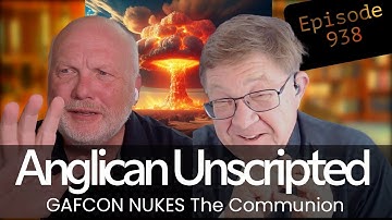 Anglican Unscripted 938 - GAFCON NUKES the Communion
