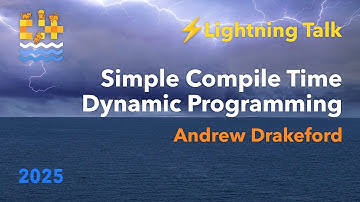 Lightning Talk: Simple Compile Time Dynamic Programming - Andrew Drakeford - C++ on Sea 2025