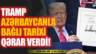 Azərbaycan görün nələr əldə etdi (Xəbərlər 8.08.2025)