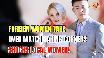 Chinese men enter an era of “revenge non-marriage,” foreign women flood into matchmaking corners