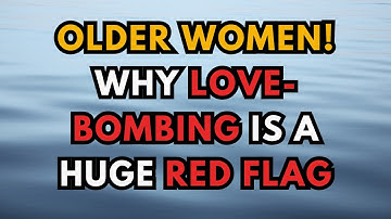 Older Women: Why Love-Bombing is a Huge Red Flag