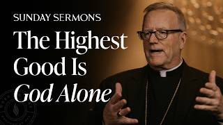 The Highest Good Is God Alone - Bishop Barron's Sunday Sermon