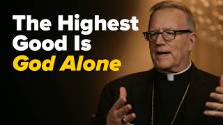 The Highest Good Is God Alone - Bishop Barron's Sunday Sermon