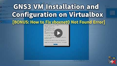 GNS3 VM Installation and Configuration on Virtualbox [BONUS: How to Fix vboxnet0 Not Found Error]