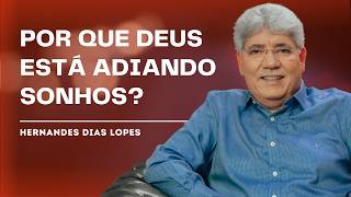 WHAT TO DO WHEN GOD POSTPONES OUR DREAMS? - HERNANDES DIAS LOPES