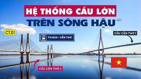 Hệ thống những cây cầu lớn trên sông Hậu | Những cầu nào sắp được xây?