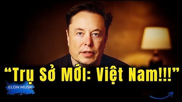 Elon Musk: Tôi Đã Quyết Định Dời Trụ Sở Đến Một Nơi Không Ai Ngờ Tới Mang Tên Việt Nam!