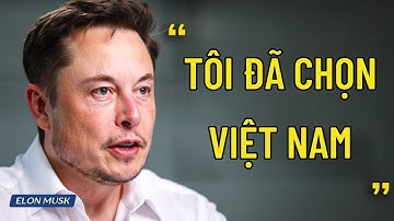 Elon Musk: Tôi Đã Quyết Định Dời Trụ Sở Đến Một Nơi Không Ai Ngờ Tới Mang Tên Việt Nam!