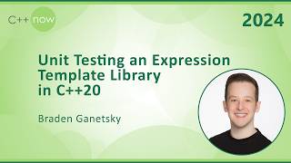 Unit Testing an Expression Template Library in C  20 - Braden Ganetsky - C  Now 2024