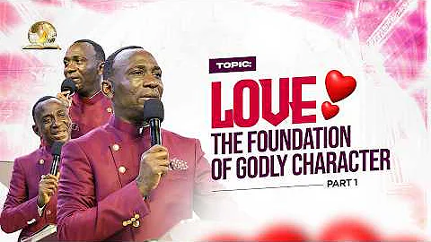 LOVE - THE FOUNDATION OF GODLY CHARACTER (PART 1) BY DR PAUL ENENCHE