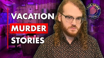 Top 5 Scary Vacation True Crime Stories