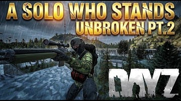 A SOLO Who Stands Unbroken Pt.2  - DayZ
