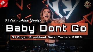 DJ BABY DONT GO x FADED | DJ DUGEM BREAKBEAT LAGU BARAT TERBARU 2025 FULL BASS !! SUPER KENCANG