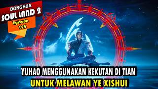 YUHAO TERLUKA PARAH SETELAH MENGHADAPI YE XISHUI - Alur Cerita Soul Land 2 episode 125