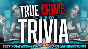 True Crime Trivia - Killer Women Edition