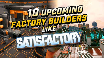 These 10 HUGE SCALE Upcoming Factory Builders Are Satisfactory Killers!