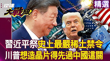 【精選】習近平祭「最嚴稀土禁令」斷美晶片命脈？！川普惱羞了「輝達＋蘋果＋台積電」都要給中國審查？！｜#環球大戰線  @Global-vision-talk