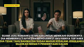 SUAMI JUAL RUMAHKU 10 MILYAR UNTUK MENIKAHI GUNDIKNYA DIA MEMBERIKU 2 JUTA DAN MENGUSIRKU!