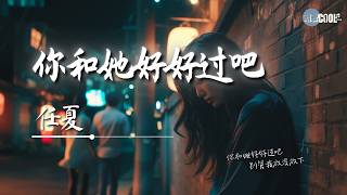 任夏 - 你和她好好过吧「你和她幸福就好别管我泪如雨下」【🎧AI高质音乐/拼音动态歌词 Lyrics】#coolsong酷歌