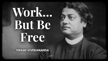 Swami Vivekananda: You’ll Never Be Free Until You Work Without Desire — Bhagavad Gita