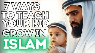 7 Ways to Help Your Children Grow in Islam | Best Deen