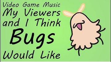Video Game Music My Viewers and I Think Bugs Would Like