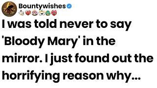 I was told never to say 'Bloody Mary' in the mirror. I just found out the horrifying reason why.
