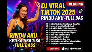 DJ VIRAL TIKTOK TERBARU 2025 – RINDU AKU KETIKA TIBA TIBA | DJ SLOW FULL BASS LAGU PALING DICARI