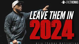 Eric Thomas - LEAVE THEM IN 2024 (Powerful Motivational Video)